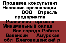 Продавец-консультант › Название организации ­ Bona Dea, ООО › Отрасль предприятия ­ Розничная торговля › Минимальный оклад ­ 80 000 - Все города Работа » Вакансии   . Амурская обл.,Благовещенский р-н